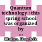 Quantum technology : this spring school was organized by the institutes PGI and IAS of the Forschungszentrum Jülich on 23 March until 3 April 2020 ; in collaboration with universities and research institutions [E-Book] /