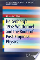 Heisenberg's 1958 Weltformel and the Roots of Post-Empirical Physics [E-Book] /