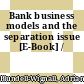 Bank business models and the separation issue [E-Book] /