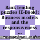 Bank lending puzzles [E-Book]: Business models and the responsiveness to policy /