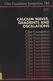 Calcium waves, gradients and oscillations : [symposium on calcium waves, gradients and oscillations, held at the Ciba Foundation, London, 24th - 28th April 1994] /