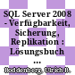SQL Server 2008 - Verfügbarkeit, Sicherung, Replikation : Lösungsbuch für Administratoren und Entwickler /