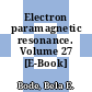 Electron paramagnetic resonance. Volume 27 [E-Book] /