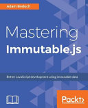 Mastering immutable.js : better javascript development using immutable data [E-Book] /