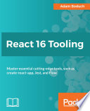 React 16 tooling : master essential cutting-edge tools, such as create-react-app, Jest, and Flow [E-Book] /