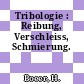 Tribologie : Reibung, Verschleiss, Schmierung.
