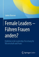 Female Leaders - führen Frauen anders? : Einblicke in die Leadership-Forschung für Wissenschaft und Praxis [E-Book] /