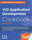 Yii2 application development cookbook : discover 100 useful recipes that will bring the best out of the Yii2 framework and be on the bleeding edge of web development today [E-Book] /