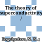 The theory of superconductivity /