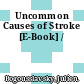 Uncommon Causes of Stroke [E-Book] /
