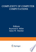 Complexity of Computer Computations [E-Book] : Proceedings of a symposium on the Complexity of Computer Computations, held March 20–22, 1972, at the IBM Thomas J. Watson Research Center, Yorktown Heights, New York, and sponsored by the Office of Naval Research, Mathematics Program, IBM World Trade Corporation, and the IBM Research Mathematical Sciences Department /
