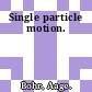 Single particle motion.