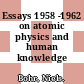 Essays 1958 -1962 on atomic physics and human knowledge /