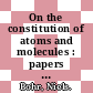 On the constitution of atoms and molecules : papers of 1913 reprinted from the Philosophical Magazine /