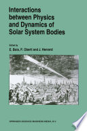 Interactions Between Physics and Dynamics of Solar System Bodies [E-Book] : Proceedings of the International Astronomical Symposium held in Pléneuf-Val-André (France) from June 21 to June 28, 1992 /