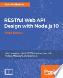 RESTful web API design with Node.js 10 : learn to create robust RESTful web services with Node.js, MongoDB, and Express.js, third edition [E-Book] /