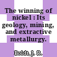 The winning of nickel : Its geology, mining, and extractive metallurgy.