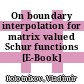 On boundary interpolation for matrix valued Schur functions [E-Book] /