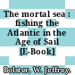 The mortal sea : fishing the Atlantic in the Age of Sail [E-Book] /
