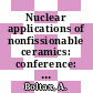 Nuclear applications of nonfissionable ceramics: conference: proceedings : Washington, DC, 09.05.66-11.05.66.