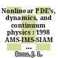 Nonlinear PDE's, dynamics, and continuum physics : 1998 AMS-IMS-SIAM Joint Summer Research Conference on Nonlinear PDE's, Dynamics, and Continuum Physics, July 19-23, 1998, Mount Holyoke College [E-Book] /