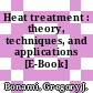 Heat treatment : theory, techniques, and applications [E-Book] /