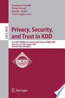 Privacy, security, and trust in KDD [E-Book] : First ACM SIGKDD International Workshop, PinKDD 2007, San Jose, CA, USA, August 12, 2007 : revised selected papers /
