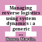 Managing reverse logistics using system dynamics : a generic end-to-end approach [E-Book] /