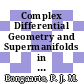 Complex Differential Geometry and Supermanifolds in Strings and Fields [E-Book] : Proceedings of the Seventh Scheveningen Conference, Scheveningen, The Netherlands, August 23–28, 1987 /