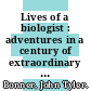 Lives of a biologist : adventures in a century of extraordinary science [E-Book] /