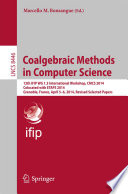 Coalgebraic Methods in Computer Science [E-Book] : 12th IFIP WG 1.3 International Workshop, CMCS 2014, Colocated with ETAPS 2014, Grenoble, France, April 5-6, 2014, Revised Selected Papers /