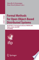 Formal Methods for Open Object-Based Distributed Systems [E-Book] / 9th IFIP WG 6.1 International Conference, FMOODS 2007, Paphos, Cyprus, June 6-8, 2007, Proceedings