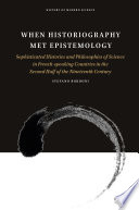 When historiography met epistemology : sophisticated histories and philosophies of science in French-speaking countries in the second half of the nineteenth century [E-Book] /
