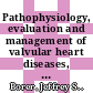 Pathophysiology, evaluation and management of valvular heart diseases, Vol. 1 : [E-Book] developed from "Valves in the Heart of the Big Apple: Evaluation and Management of Valvular Heart Diseases", New York, N.Y., May 2001 ; indispensable for anyone involved in interventional cardiology /