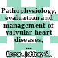 Pathophysiology, evaluation and management of valvular heart diseases, Vol. 2 : [E-Book] developed from "Valves in the Heart of the Big Apple", New York, N.Y., May 2002 /