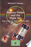 Human Vision and the Night Sky [E-Book] : Hot to Improve Your Observing Skills /