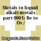 Metals in liquid alkali metals part 0001: Be to Os /