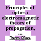 Principles of optics : electromagnetic theory of propagation, interference, and diffraction of light /