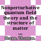 Nonperturbative quantum field theory and the structure of matter / [E-Book]