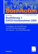 Buchführung. 1. DATEV-Kontenrahmen 2005 : Grundlagen der Buchführung und EDV-Kontierung für Industrie- und Handelsbetriebe /
