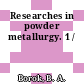 Researches in powder metallurgy. 1 /