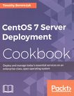 CentOS 7 server deployment cookbook : deploy and manage today's essential services on an enterprise-class, open operating system /