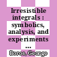 Irresistible integrals : symbolics, analysis, and experiments in the evaluation of integrals [E-Book] /