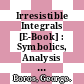 Irresistible Integrals [E-Book] : Symbolics, Analysis and Experiments in the Evaluation of Integrals /