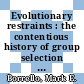 Evolutionary restraints : the contentious history of group selection [E-Book] /