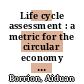 Life cycle assessment : a metric for the circular economy [E-Book] /