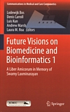 Future visions on biomedicine and bioinformatics 1 : A liber amicorum in memory of Swamy Laxminarayan /