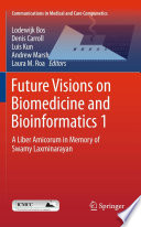 Future Visions on Biomedicine and Bioinformatics 1 [E-Book] : A Liber Amicorum in Memory of Swamy Laxminarayan /