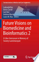 Future Visions on Biomedicine and Bioinformatics 2 [E-Book] : A Liber Amicorum in Memory of Swamy Laxminarayan /