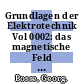 Grundlagen der Elektrotechnik Vol 0002: das magnetische Feld und die elektromagnetische Induktion.